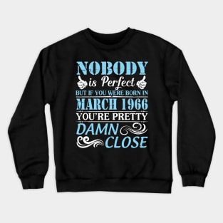 Nobody Is Perfect But If You Were Born In March 1966 You're Pretty Damn Close Crewneck Sweatshirt